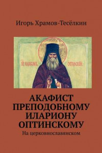 Книга Акафист преподобному Илариону Оптинскому. На церковнославянском