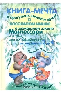 Книга Книга-мечта о прогулках зимой и летом, о косолапом мишке, о домашней школе Монтессори и о том, как не обижаться