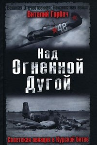 Книга Над Огненной Дугой. Советская авиация в Курской битве