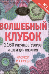 Книга Волшебный клубок. 2160 рисунков, узоров и схем для вязания. Крючок и спицы