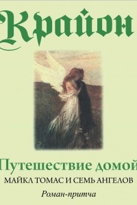 Книга Путешествие домой. Майкл Томас и семь ангелов. Роман-притча Крайона