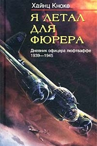 Книга Я летал для фюрера. Дневник офицера люфтваффе. 1939-1945