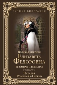 Книга Великая княгиня Елизавета Федоровна. И земная, и небесная