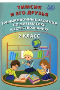 Книга Тимсик и его друзья. 2 класс. Тренировочные задания по математике и естествознанию