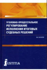 Книга Уголовно-процессуальное регулирование исполнения итоговых судебных решений