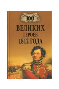 Книга 100 великих героев 1812 года