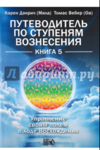 Книга Путеводитель по ступеням Вознесения. Книга 5. Управление своим полем в ходе Вознесения