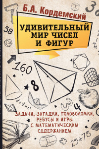 Книга Удивительный мир чисел и фигур. Задачи, загадки, головоломки, ребусы и игры с математическим содержанием