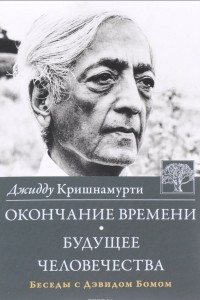 Книга Окончание времени. Будущее человечества. Беседы Джидду Кришнамурти с Дэвидом Бомом