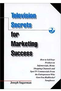 Книга Television Secrets for Marketing Success: How to Sell Your Product on Infomercials, Home Shopping Channels & Spot TV Commercials from the Entrepreneur Who Gave You Blublocker(R) Sunglasses