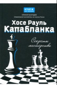 Книга Хосе Рауль Капабланка. Секреты мастерства