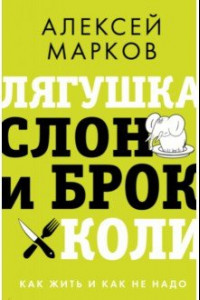 Книга Лягушка, слон и брокколи. Как жить и как не надо