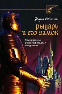 Книга Рыцарь и его замок. Средневековые крепости и осадные сооружения