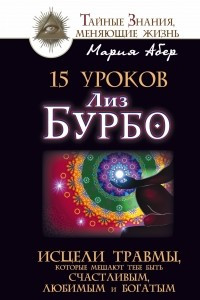 Книга 15 уроков Лиз Бурбо. Исцели травмы, которые мешают тебе быть счастливым, любимым и богатым