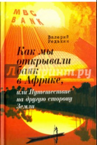 Книга Как мы открывали банк в Африке, или Путешествие на другую сторону Земли