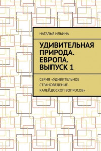 Книга Удивительная природа. Европа. Выпуск 1. Серия «Удивительное страноведение. Калейдоскоп вопросов»