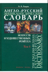 Книга Англо-русский энциклопедический словарь искусств и художественных ремёсел. В 2-х томах. Том 1