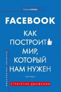 Книга Facebook. Как построить мир, который нам нужен