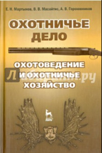 Книга Охотничье дело. Охотоведение, охотничье хозяйств. Учебное пособие