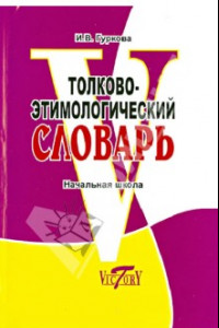 Книга Толково-этимологический словарь. Начальная школа