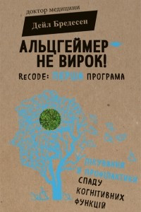 Книга Альцгеймер — не вирок! ReCODE: перша програма лікування й профілактики спаду когнітивних функцій