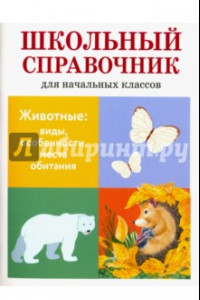 Книга Животные. Виды, особенности, места обитания. Школьный справочник для начальных классов