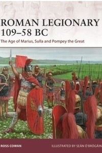 Книга Roman Legionary 109–58 BC: The Age of Marius, Sulla and Pompey the Great