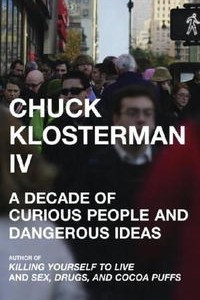 Книга Chuck Klosterman IV: A Decade of Curious People and Dangerous Ideas