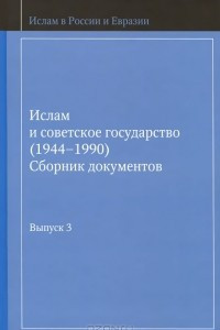 Книга Ислам и советское государство (1944-1990). Сборник документов. Выпуск 3