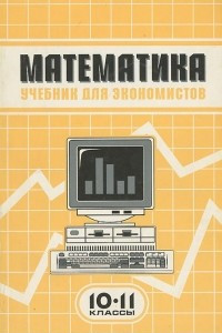 Книга Математика. 10-11 классы. Учебник для экономистов