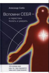 Книга Вспомни Себя - и перестань болеть и умирать