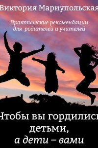 Книга Чтобы вы гордились детьми, а дети — вами