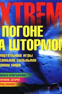 Книга В погоне за штормом. Смертельные игры с самыми сильными бурями мира