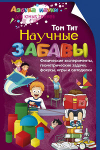 Книга Научные забавы. Физические эксперименты, геометрические задачи, фокусы, игры и самоделки