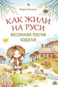 Книга Как жили на Руси. Весенняя песня Кудели