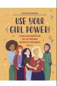 Книга Use your Girl Power! Учим английский по историям великих женщин. Часть 2