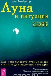 Книга Луна и интуиция. Как использовать лунные знаки и циклы для развития интуиции