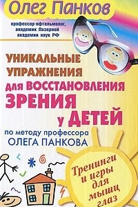 Книга Уникальные упражнения для восстановления зрения у детей по методу профессора Олега Панкова. Тренинги и игры для мышц глаз