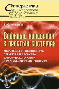 Книга Сложные колебания в простых системах. Механизмы возникновения, структура и свойства динамического хаоса в радиофизических системах