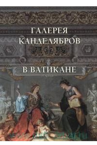 Книга Галерея канделябров в Ватикане. Галерея канделябров и Зал колесницы (мягкий переплет/Декорация интерьера)