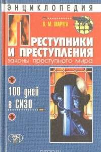 Книга Преступники и преступления. Законы преступного мира. 100 дней в СИЗО. Энциклопедия