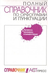 Книга Полный справочник по орфографии и пунктуации: Правила, примеры, комментарии