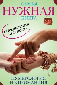 Книга Самая нужная книга определения будущего. Нумерология и хиромантия