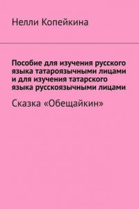 Книга Пособие для изучения русского языка татароязычными лицами и для изучения татарского языка русскоязычными лицами. Сказка «Обещайкин»