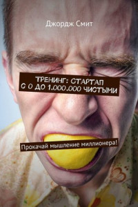 Книга Тренинг: Стартап с 0 до 1.000.000 чистыми. Прокачай мышление миллионера!