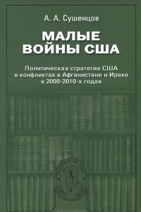 Книга Малые войны США. Политическая стратегия США в конфликтах в Афганистане и Ираке в 2000-2010-х годах