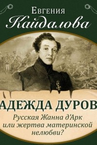 Книга Надежда Дурова. Русская Жанна д'Арк или жертва материнской нелюбви?