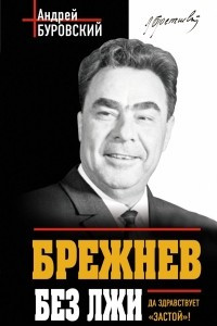 Книга Брежнев без лжи. Да здравствует «Застой»!