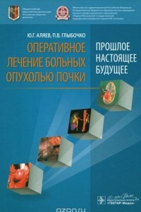 Книга Оперативное лечение больных опухолью почки. Прошлое, настоящее, будущее