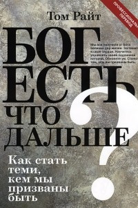 Книга Бог есть. Что дальше? Как стать теми, кем мы призваны быть?